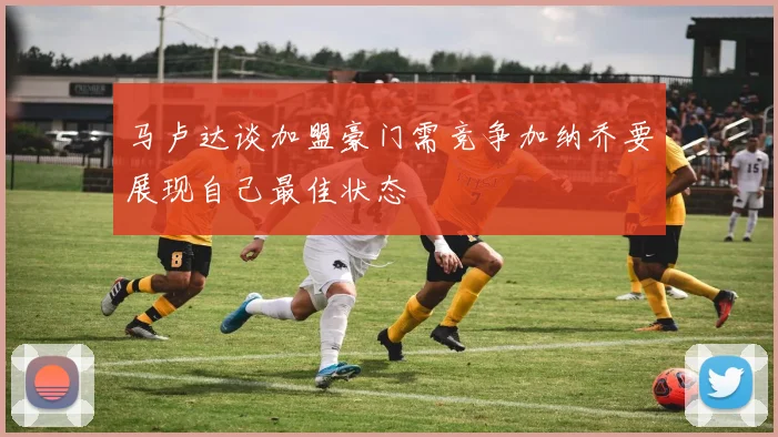 马卢达谈加盟豪门需竞争加纳乔要展现自己最佳状态