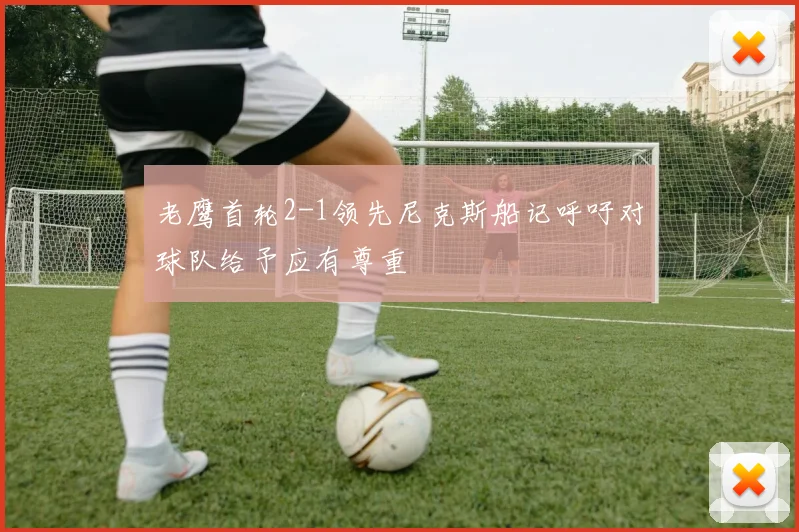 老鹰首轮2-1领先尼克斯船记呼吁对球队给予应有尊重